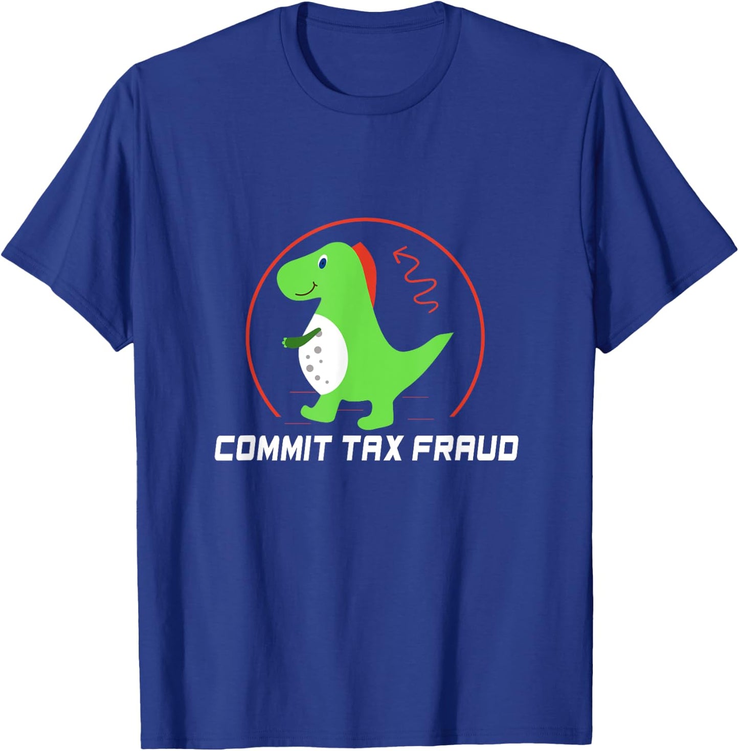 Commit Tax Fraud Funny Tax Evasion Sarcastic Novelty T-Shirt - T-Shirt | Royal