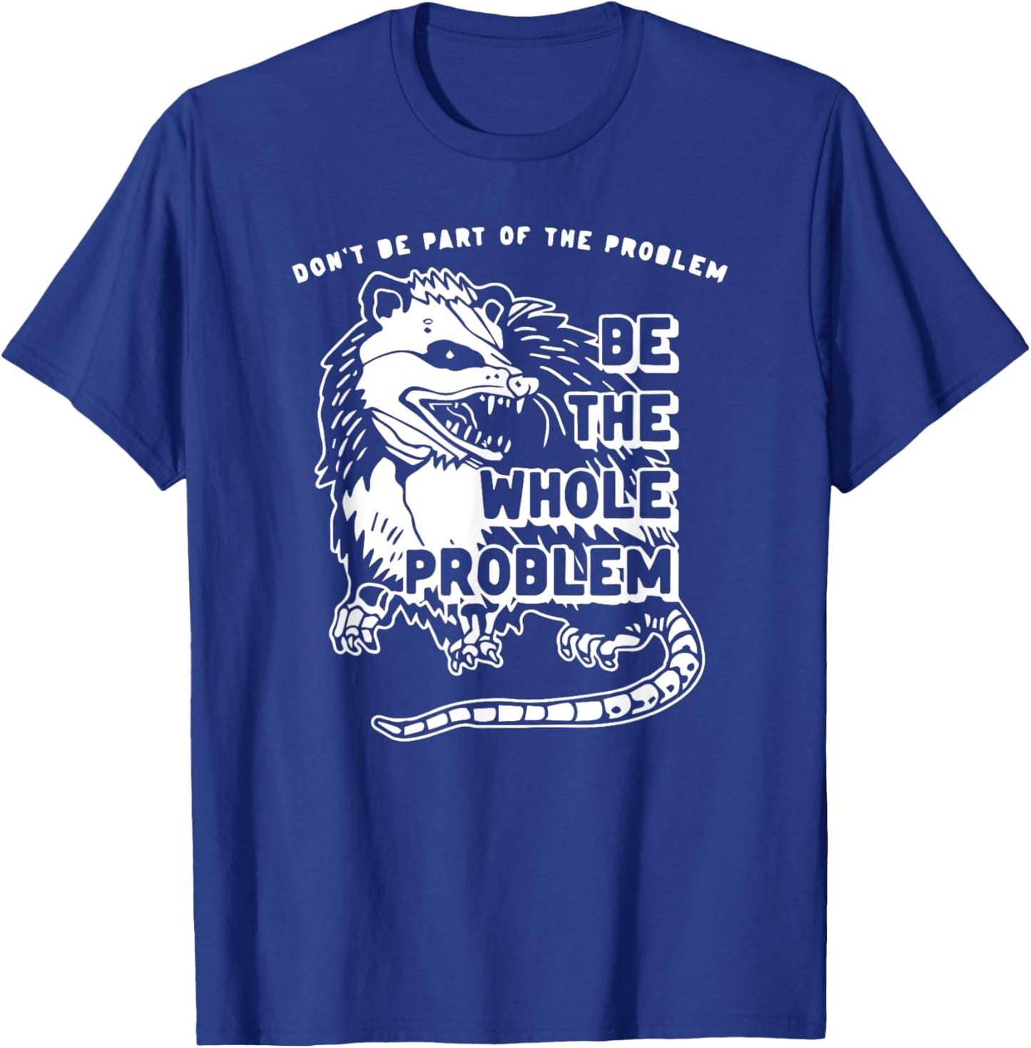 Don't Be Part Of the Problem Be The Whole Problem Funny Gym T-Shirt - T-Shirt | Royal