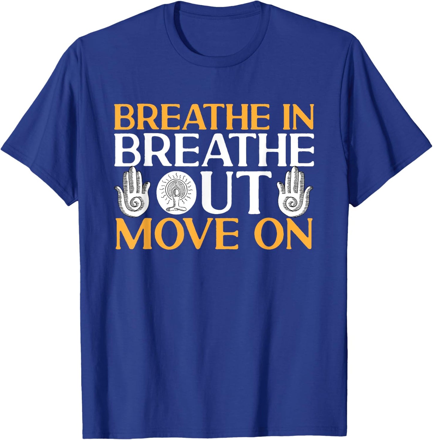 Yoga Meditation - Breathe in, breathe out, move on T-Shirt - T-Shirt | Royal