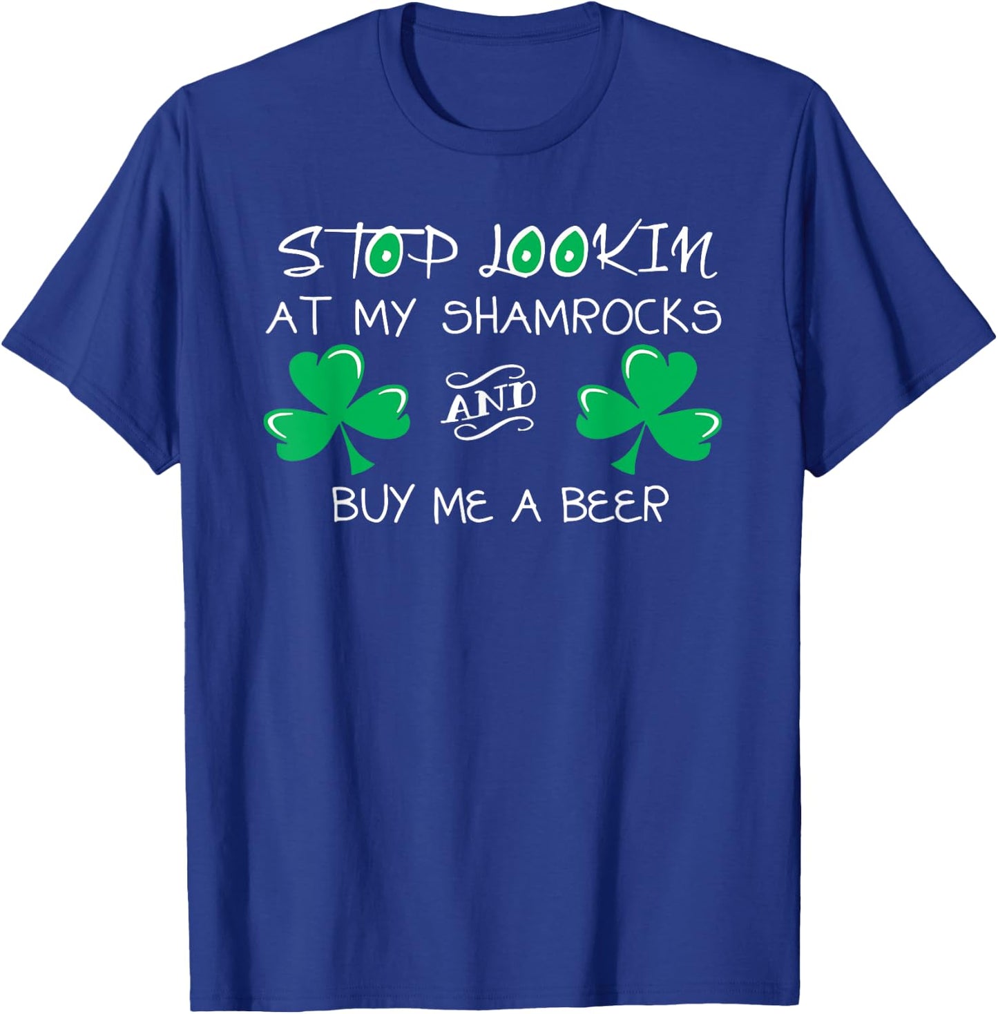 Stop Looking at My Shamrocks and Buy Me a Beer T-Shirt - T-Shirt | Royal