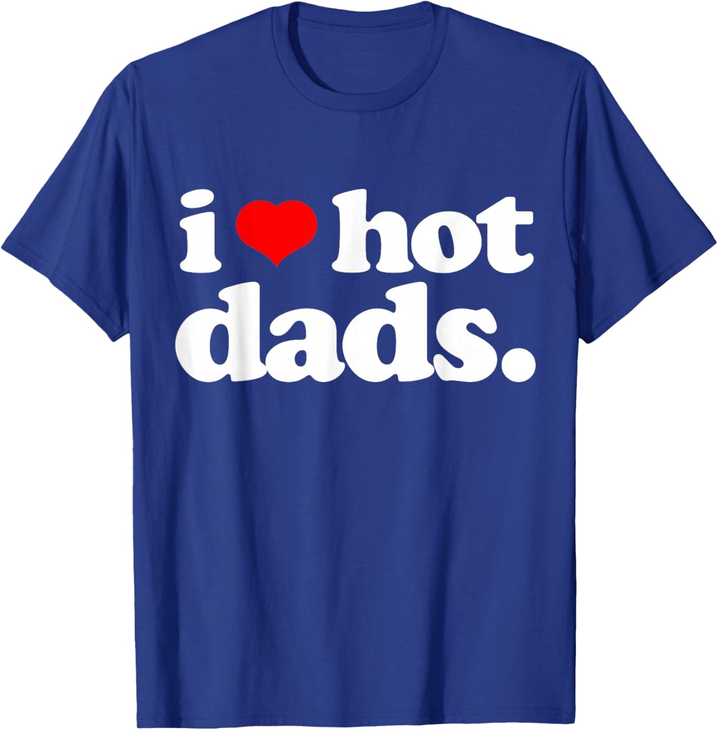 Funny I Love Hot Dads top for Hot Dad Joke I Heart Hot Dads T-Shirt - T-Shirt | Royal