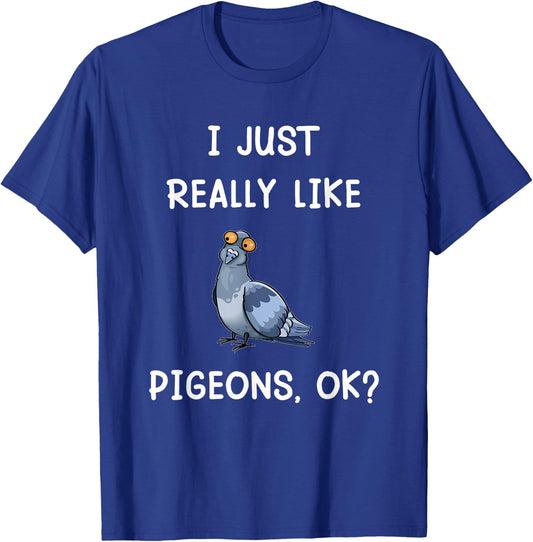 I Just Really Like Pigeons, OK? Funny Saying Pigeon Owner T-Shirt - T-Shirt | Royal
