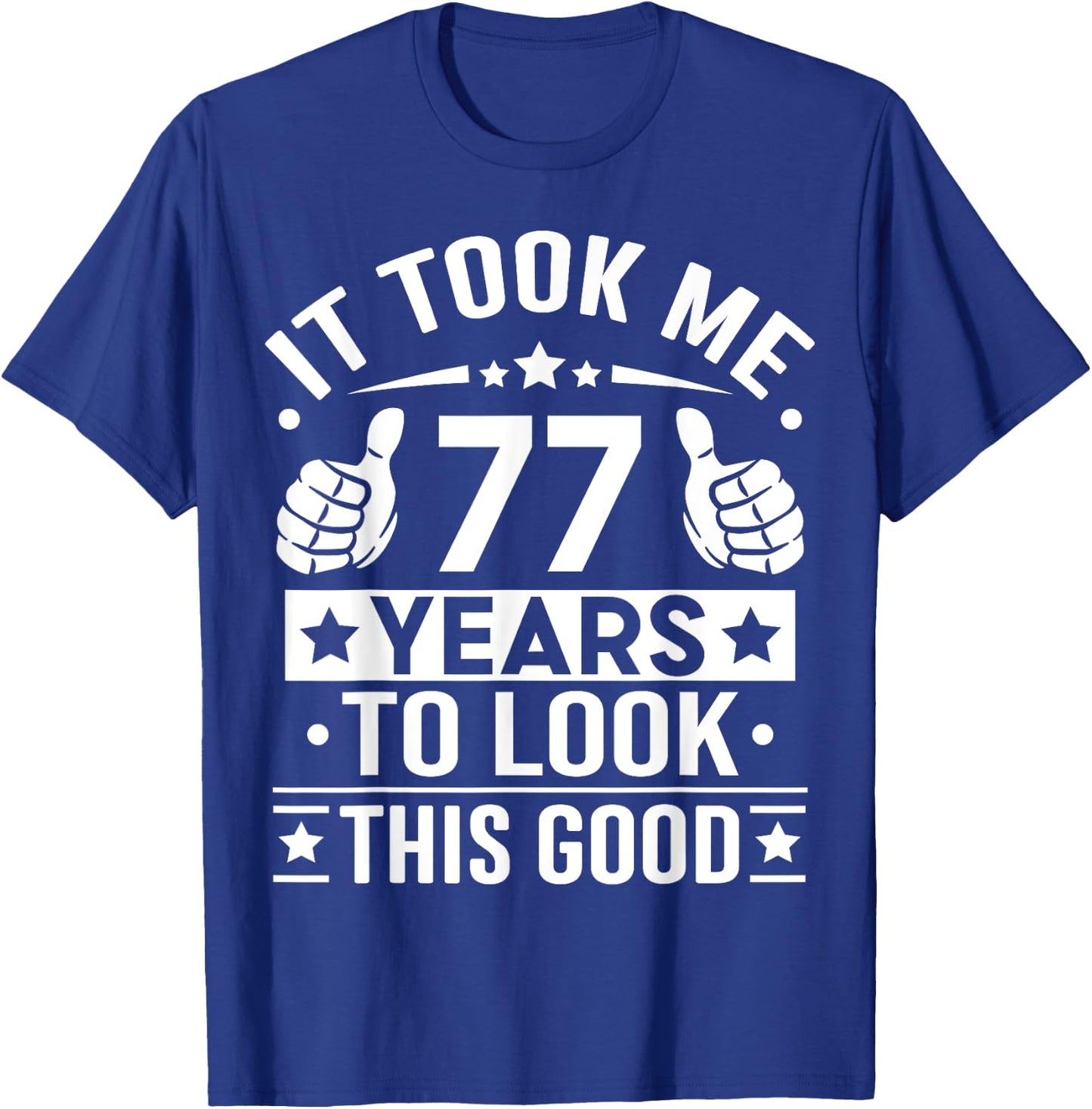It Took Me 77 Years To Look This Good, 77th Birthday Present T-Shirt - T-Shirt | Royal