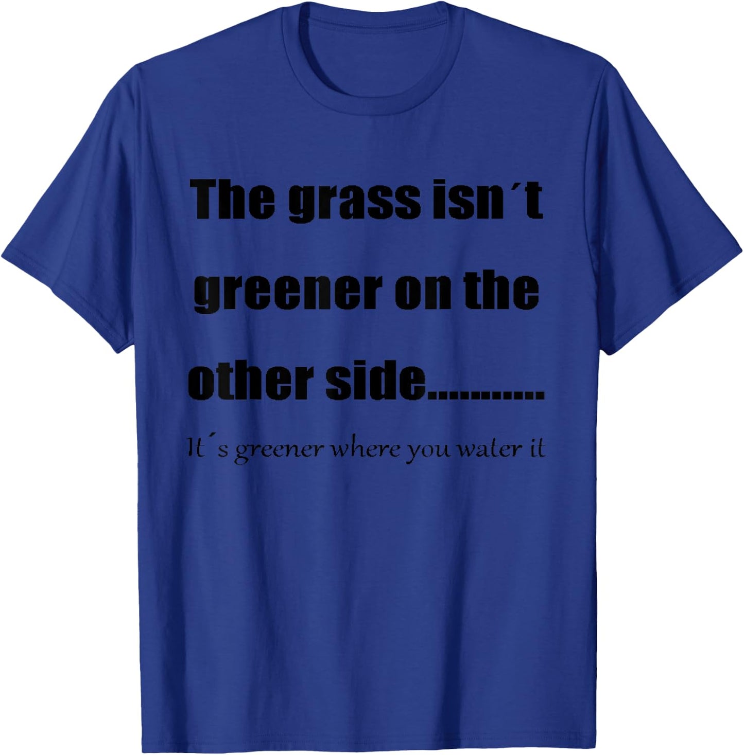 The Grass Is Greener Where You Water It T-Shirt - T-Shirt | Royal