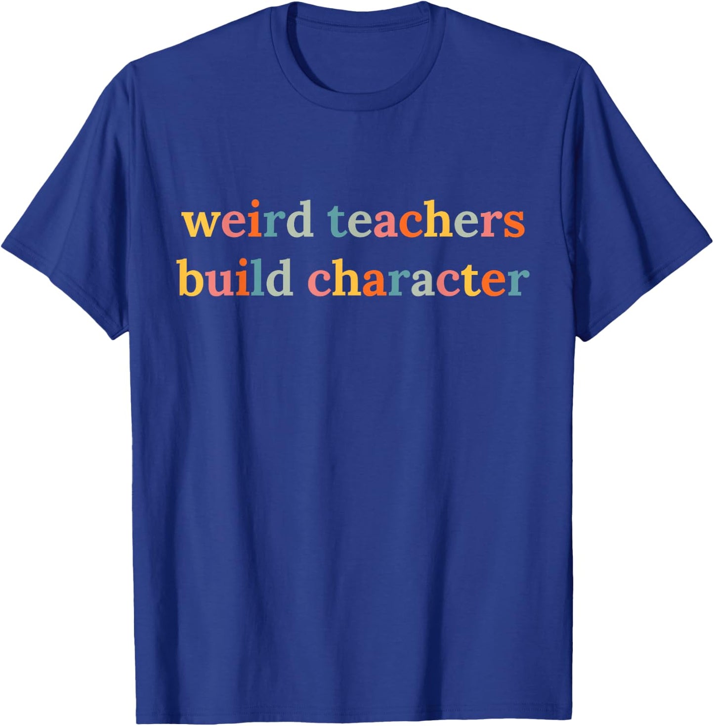 Weird Teachers Build Character Funny Teacher Back to School T-Shirt - T-Shirt | Royal