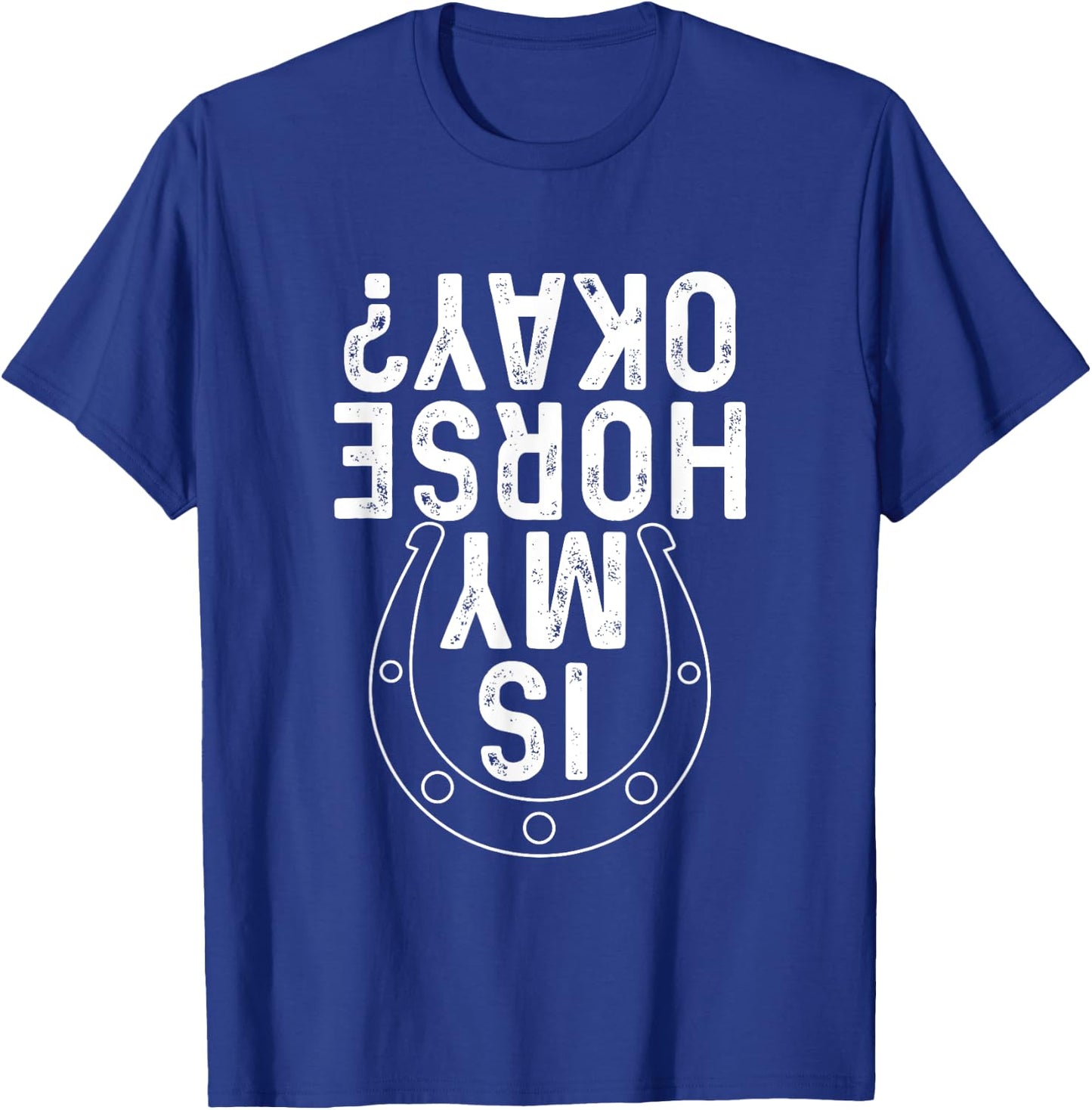 Is My Horse Okay - Horseshoe Horses Horseback Rider Horseman T-Shirt - T-Shirt | Royal