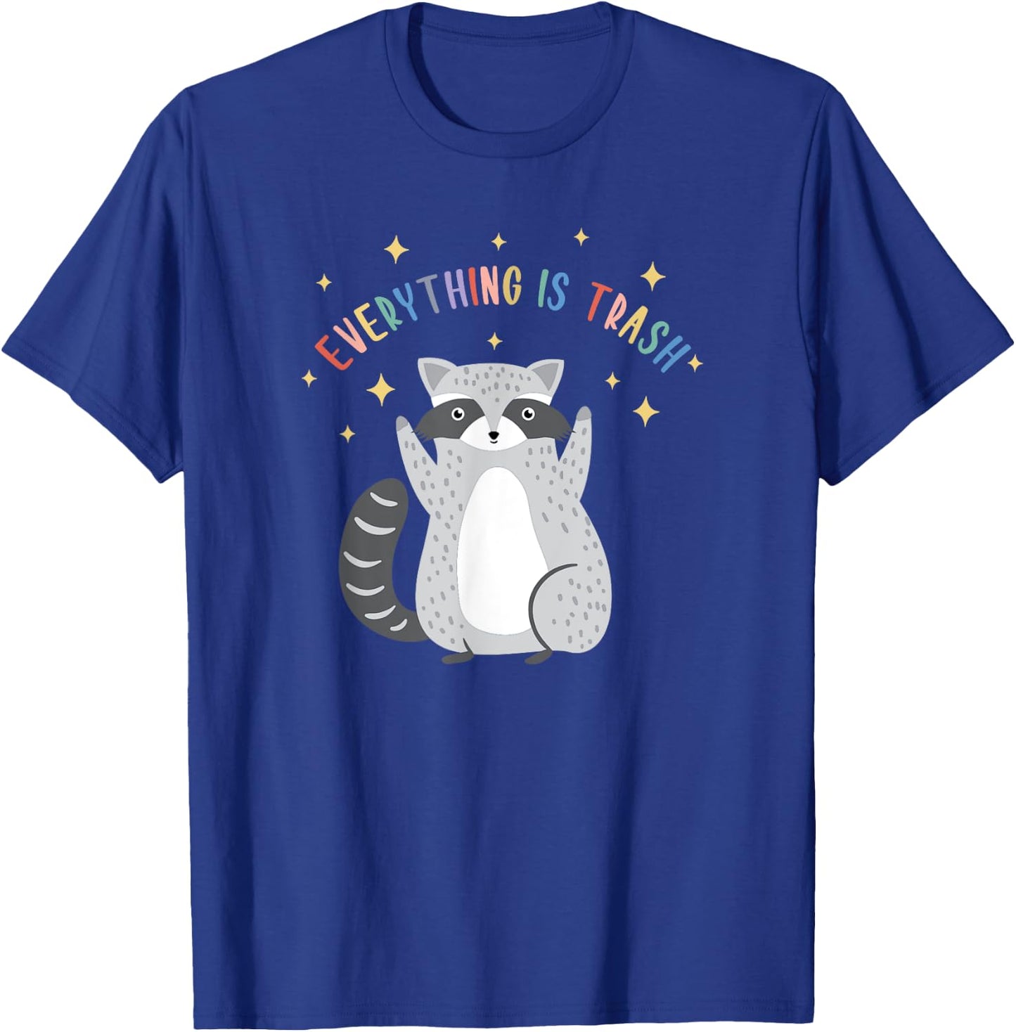Everything Is Trash Shirt Everything Is Trash Raccoon T-Shirt - T-Shirt | Royal
