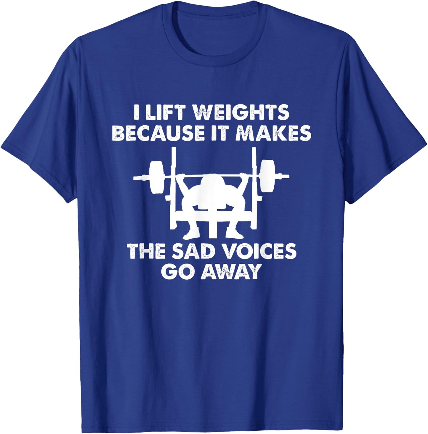 I Lift Weights because it makes the sad voices go away T-Shirt - T-Shirt | Royal