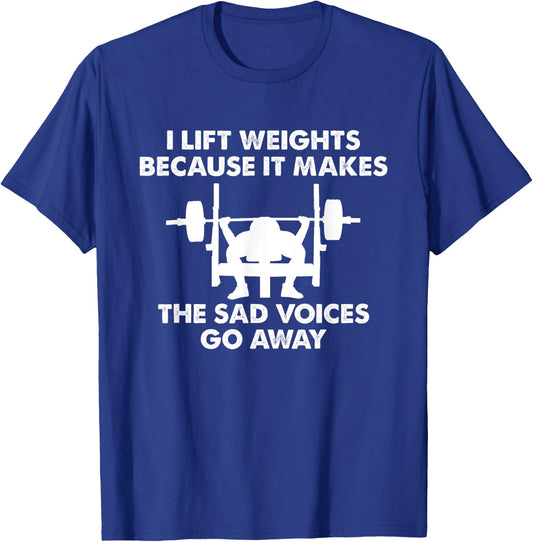 I Lift Weights because it makes the sad voices go away T-Shirt - T-Shirt | Royal