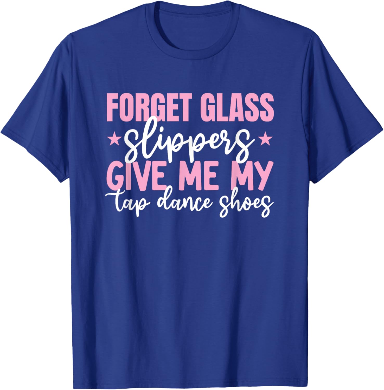 Forget Glass Slippers Give Me Tap Dance Shoes Tap Dance Girl T-Shirt - T-Shirt | Royal