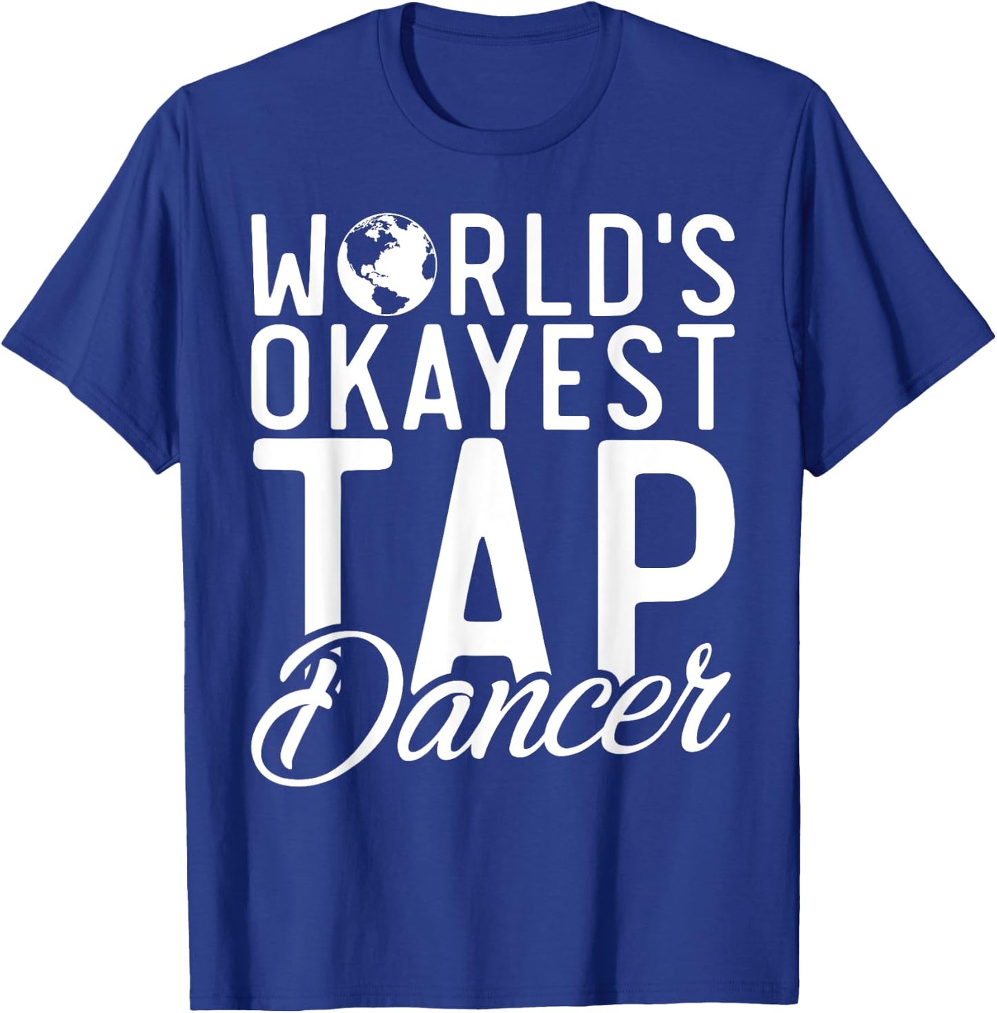 Worlds okayest Tap Dancer Tap Dance T-Shirt - T-Shirt | Royal