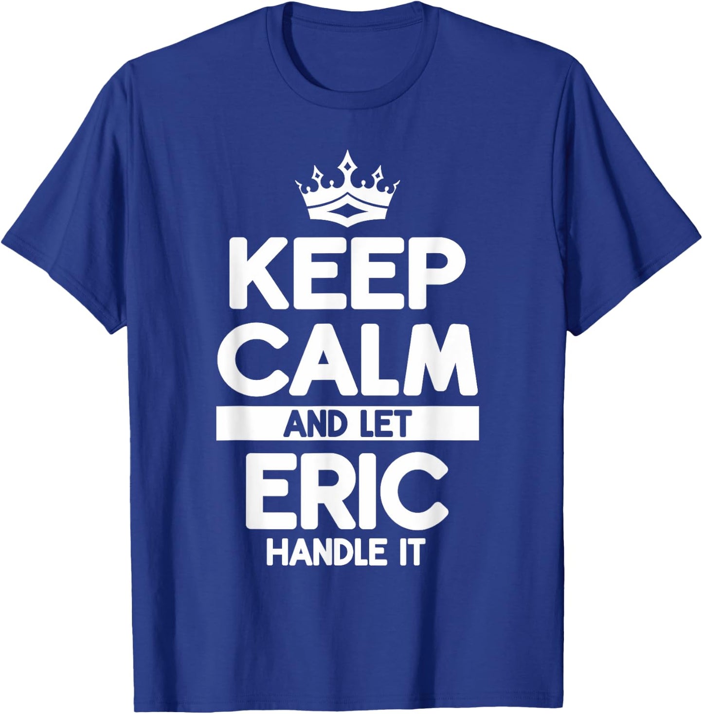 Keep Calm And Let Eric Handle It Funny Eric Name T-Shirt - T-Shirt | Royal