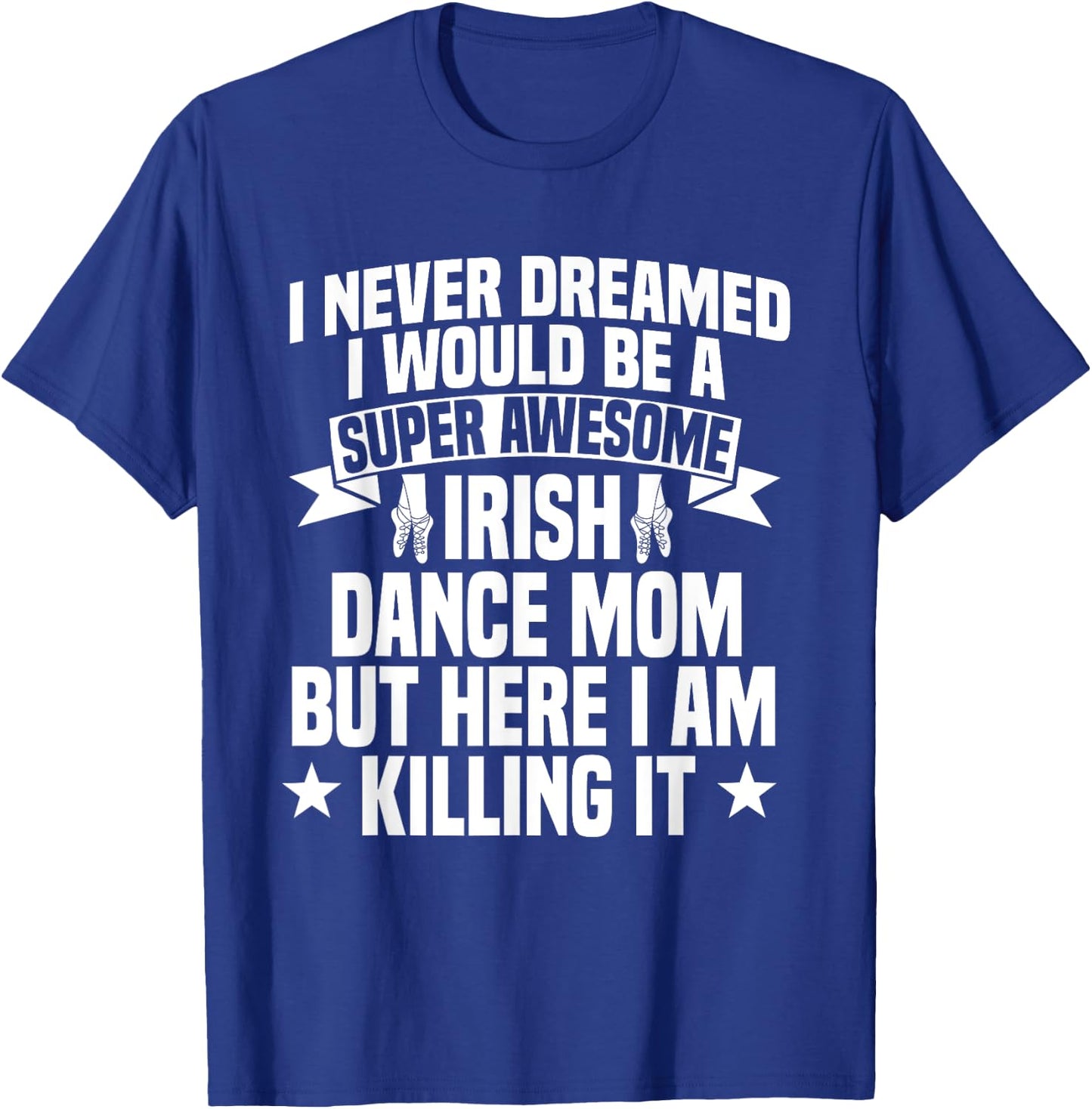 Irish Dance Mom Festival Ceili Stepdance Dancer Mother's Day T-Shirt - T-Shirt | Royal