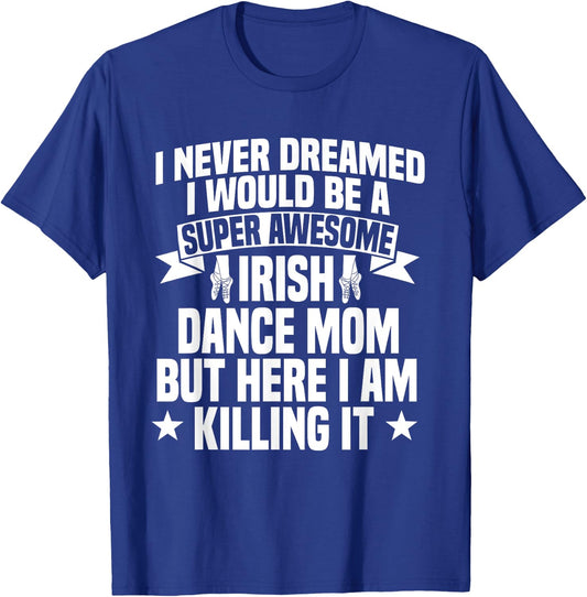Irish Dance Mom Festival Ceili Stepdance Dancer Mother's Day T-Shirt - T-Shirt | Royal