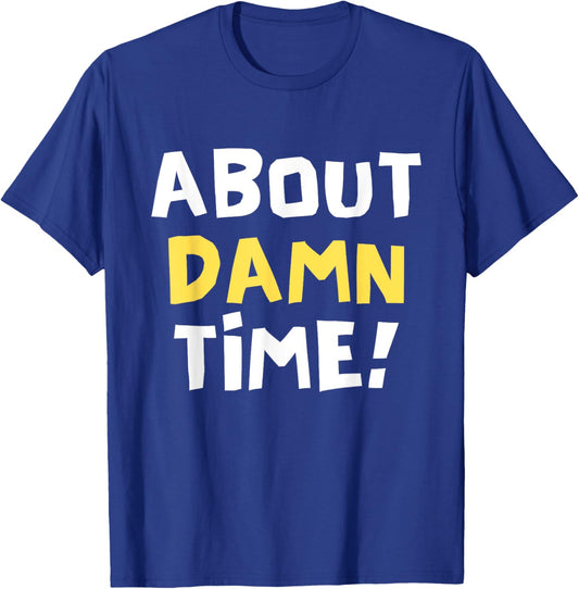 About Damn Time Funny Saying T-Shirt - T-Shirt | Royal