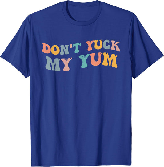 Don't Yuck My Yum Funny Meme Foodie Fan Love Food Eating Eat T-Shirt - T-Shirt | Royal