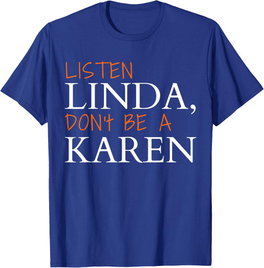 Listen Linda Don't Be A Karen Humorous Joke Funny Karen T-Shirt - T-Shirt | Royal