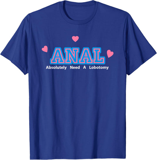 Anal Absolutely Need A Lobotomy T-Shirt - T-Shirt | Royal