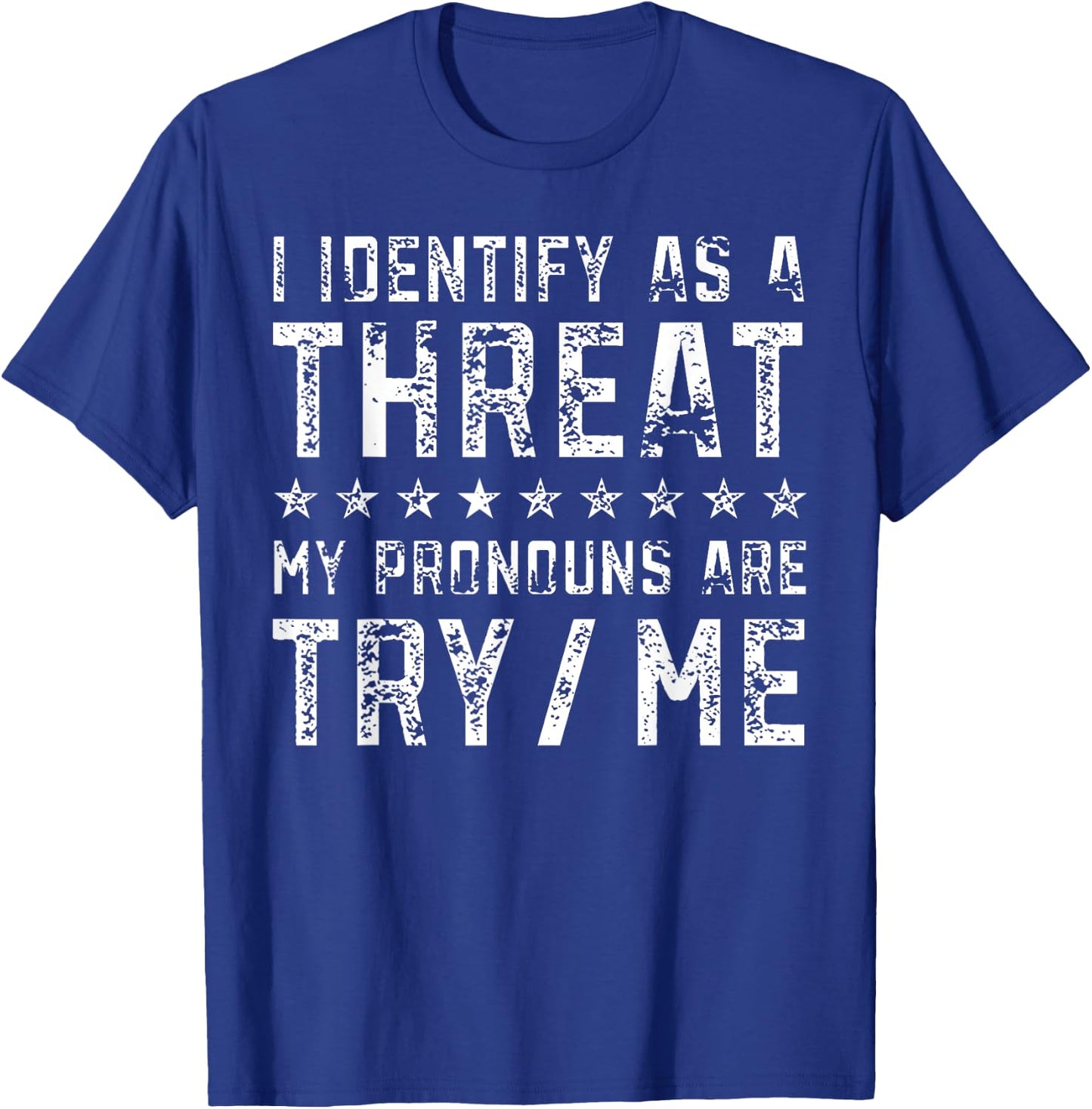 I Identify As A Threat My Pronouns Are Try Me T-Shirt - T-Shirt | Royal