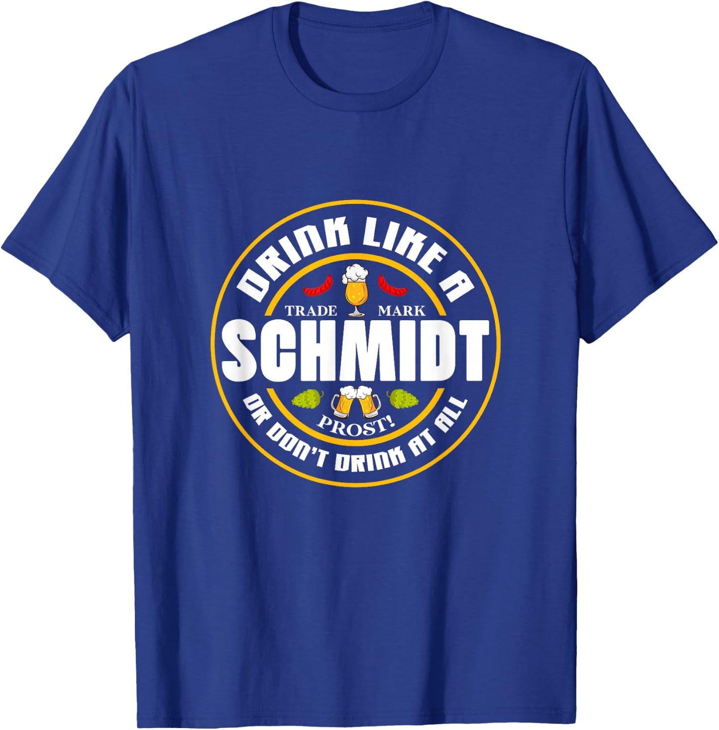 Oktoberfest Beer Drink Like A Schmidt Or Don't Drink At All T-Shirt - T-Shirt | Royal