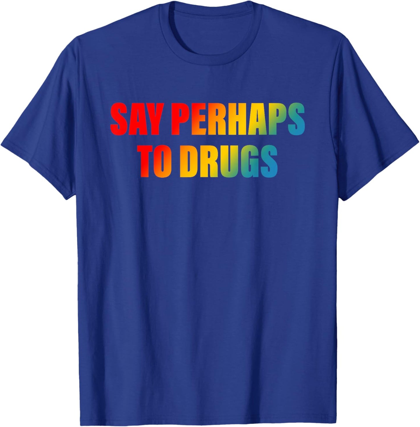 Say Perhaps To Drugs Apparel T-Shirt - T-Shirt | Royal