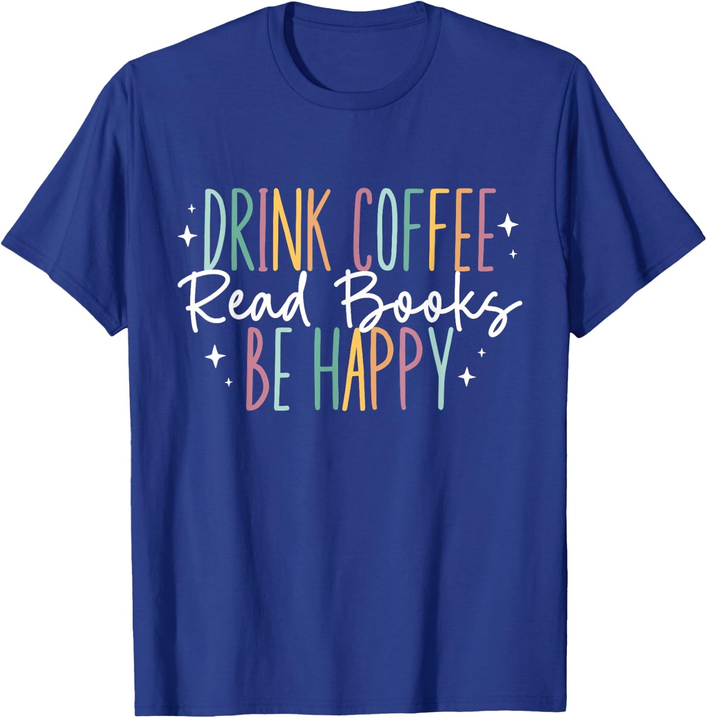 Drink Coffee Read Books Be Happy T-Shirt - T-Shirt | Royal