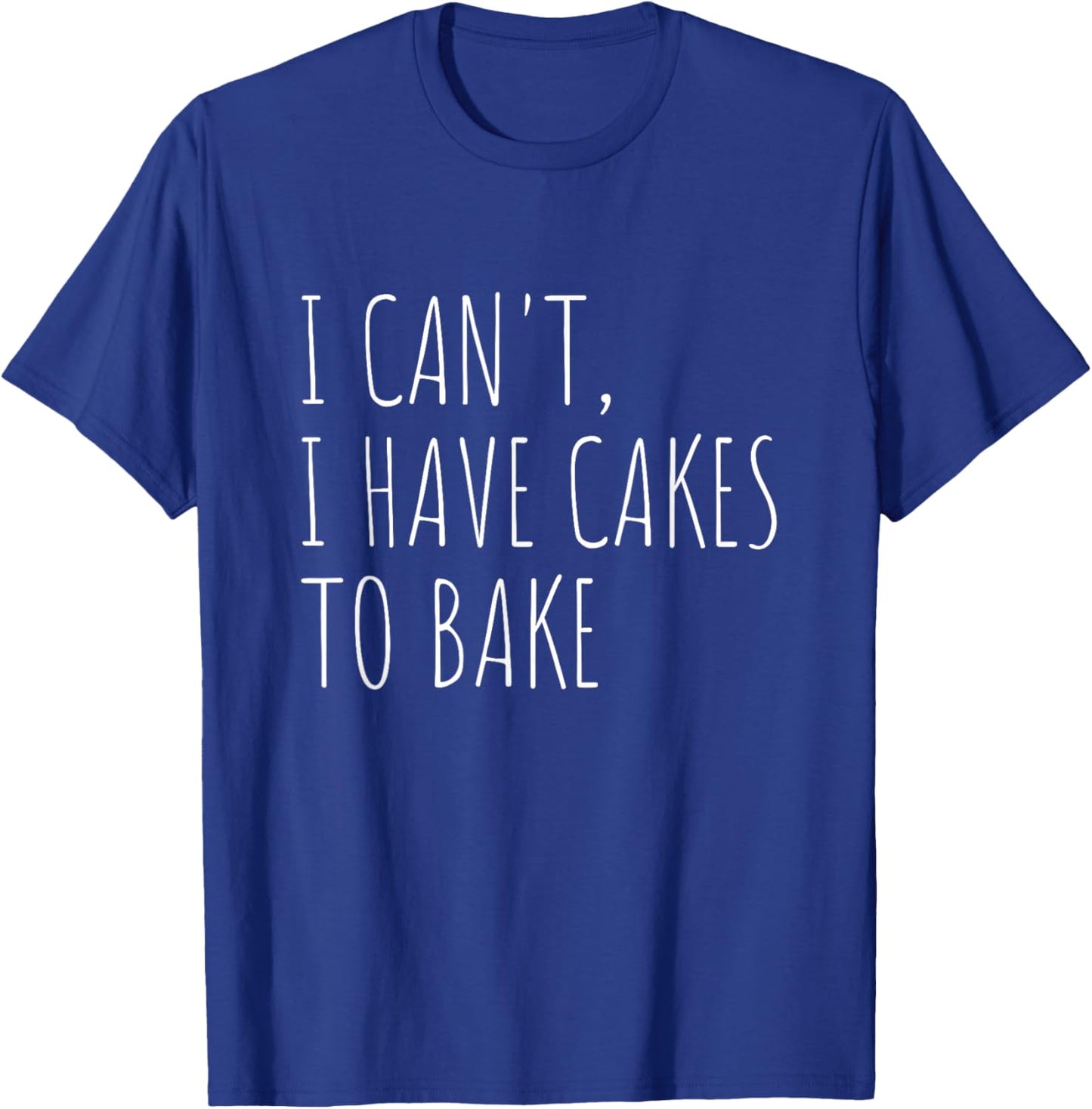 I Can't I Have Cakes to Bake Funny Cake Baker T-Shirt - T-Shirt | Royal