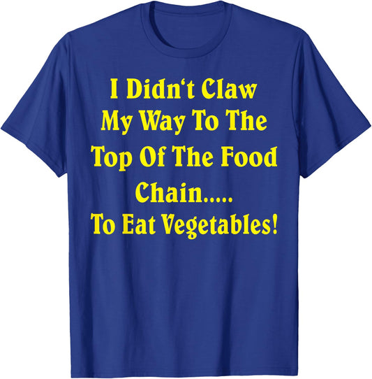 I Didn't Claw My Way To The Top Of The Food Chain To Eat Veg T-Shirt - T-Shirt | Royal