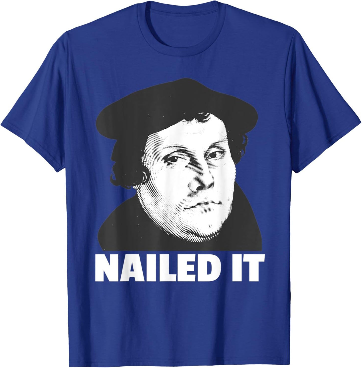 Martin Luther Nailed It Reformation Day Reformed Christian T-Shirt - T-Shirt | Royal