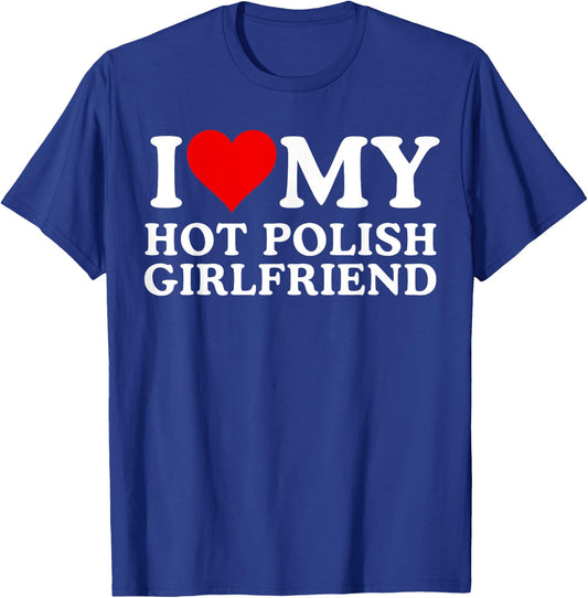 I Love My Hot Polish Girlfriend, I Love My Hot Girlfriend T-Shirt - T-Shirt | Royal