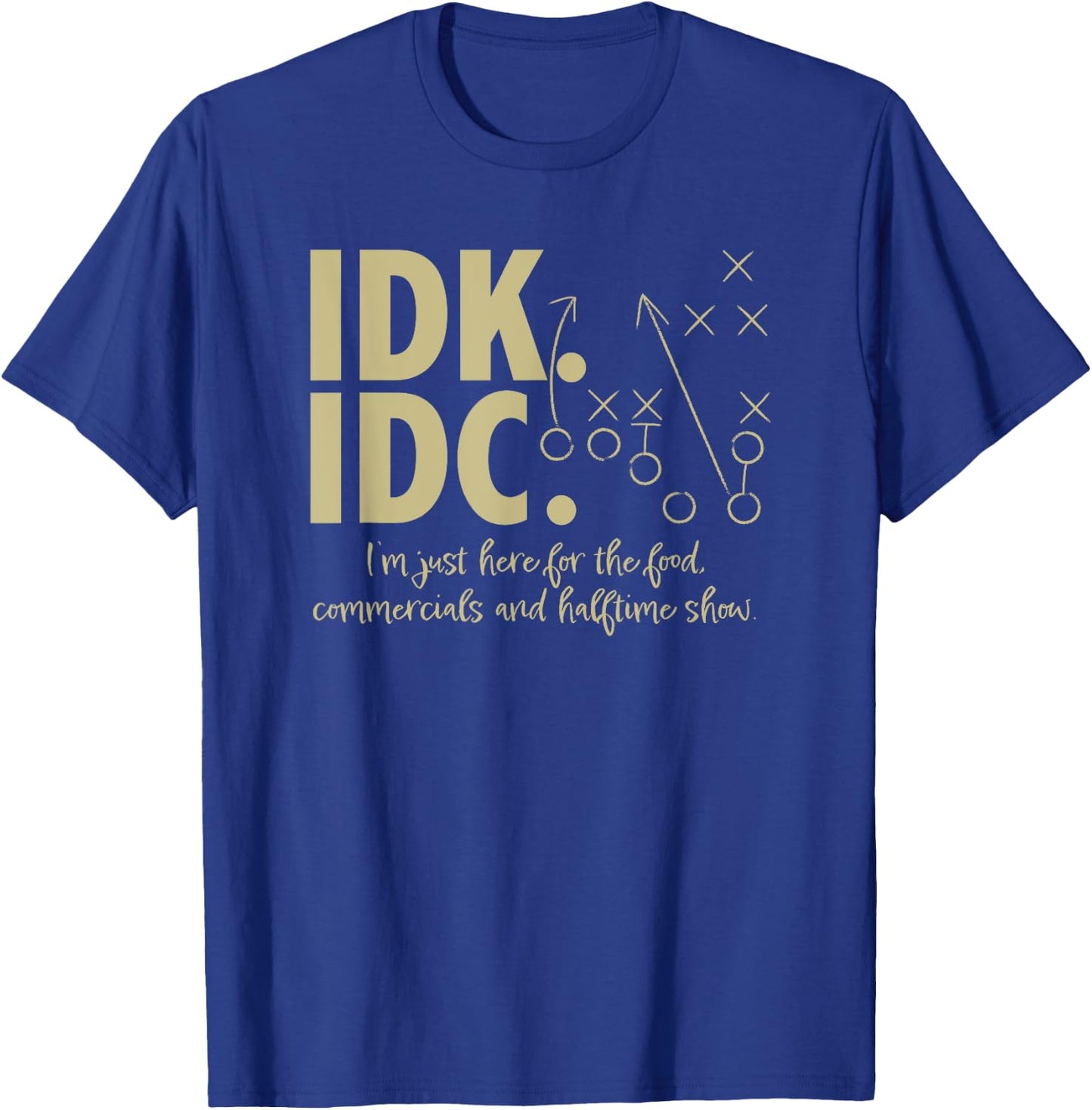 AS IDK IDC Football Here for the food, commercials T-Shirt - T-Shirt | Royal