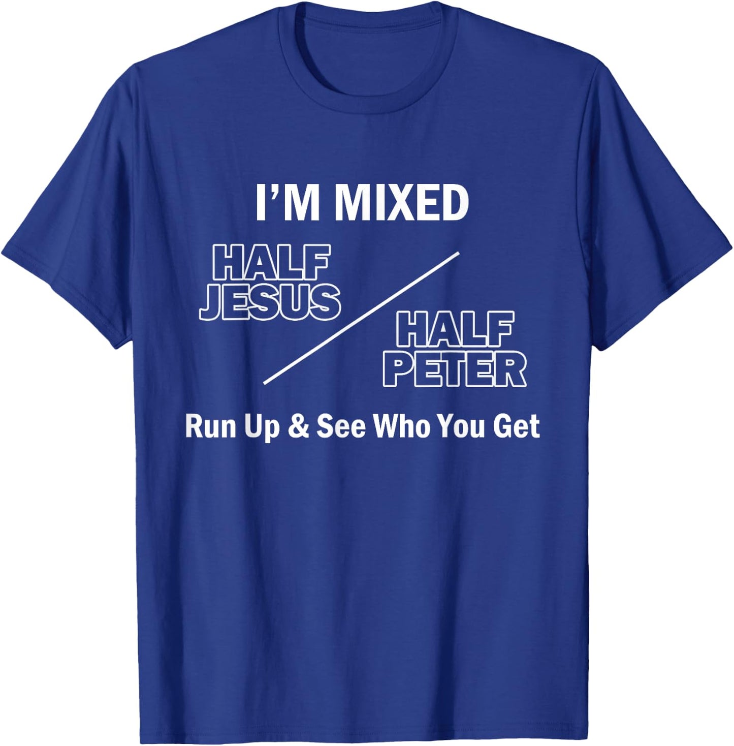 I Am Mixed Half Jesus And Half Peter Run Up See Who You Get T-Shirt - T-Shirt | Royal