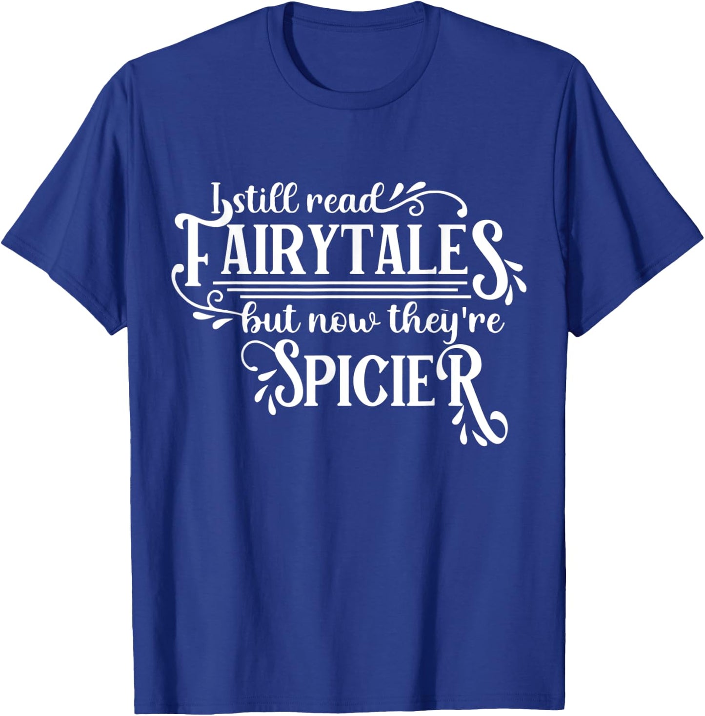 I Still Read Fairy Tales They're Just Dirtier Now Funny T-Shirt - T-Shirt | Royal