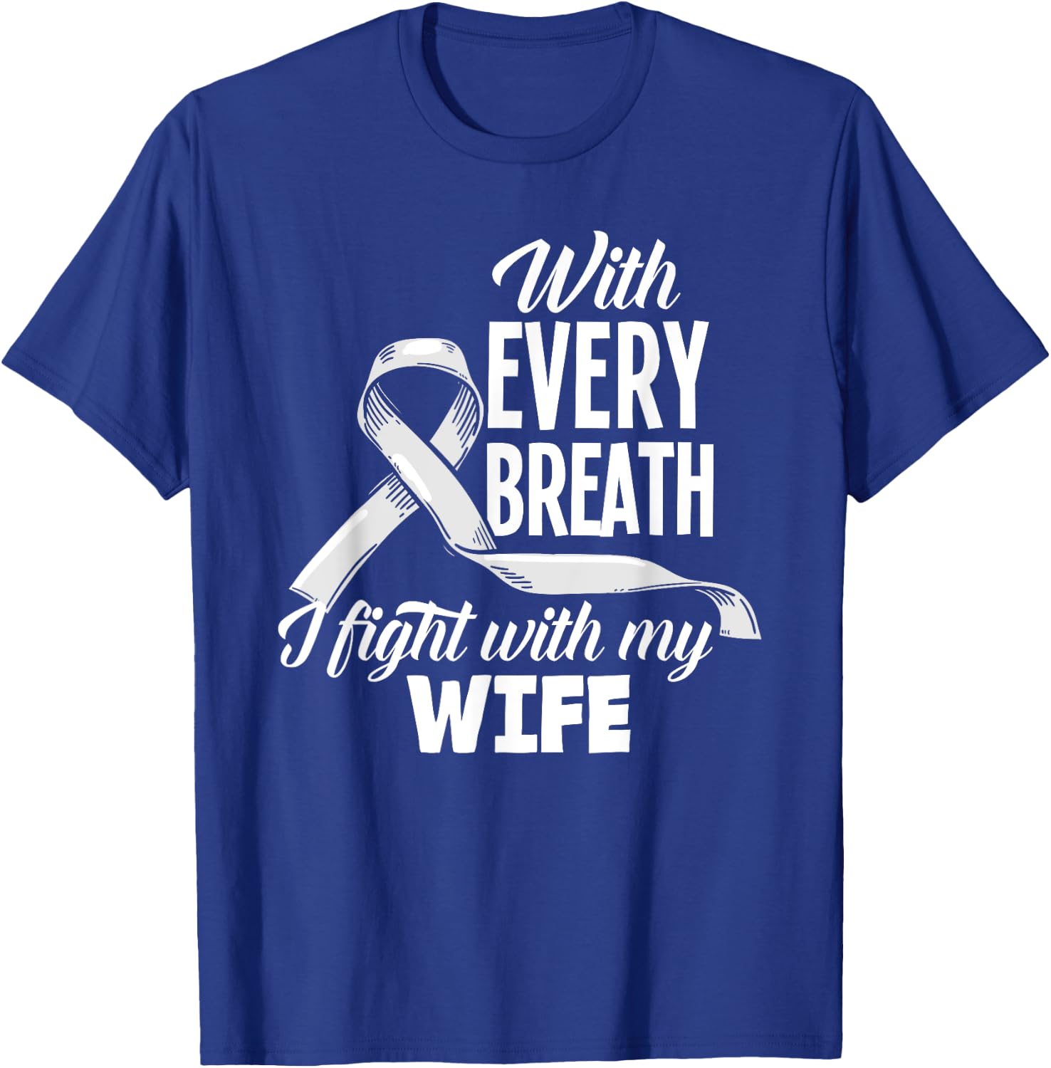 Every Breath I Fight With My Wife Lung Cancer Awareness T-Shirt - T-Shirt | Royal
