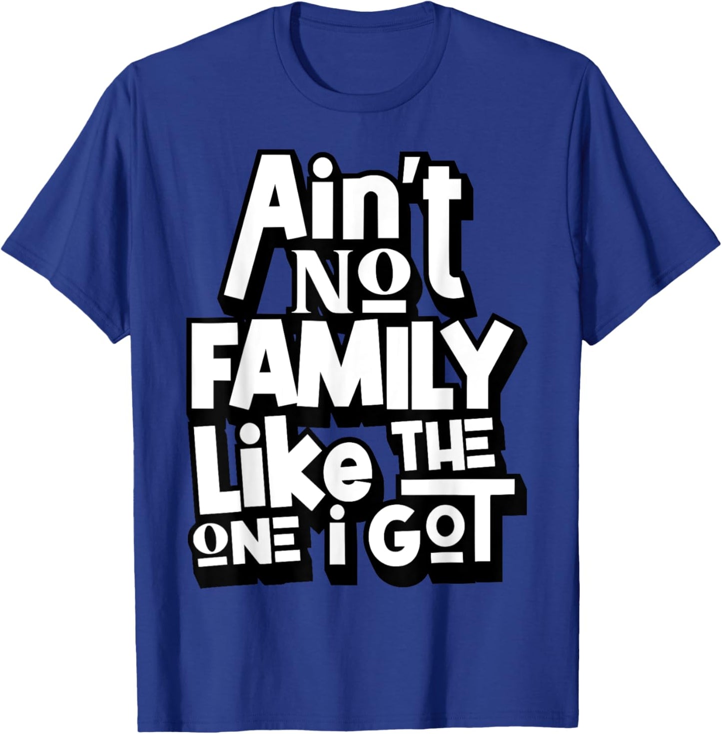 Ain't No Family Like The One I Got For Family T-Shirt - T-Shirt | Royal