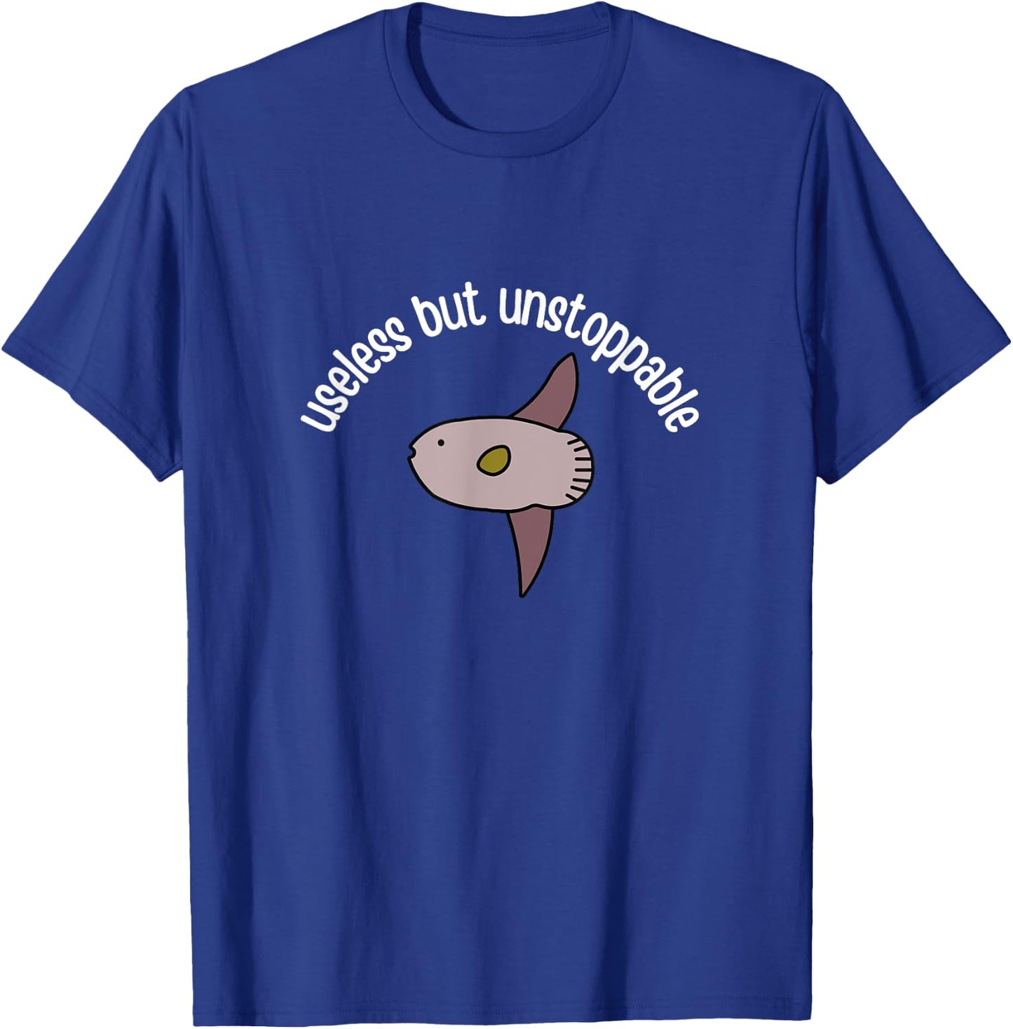 Funny Useless But Unstoppable Sunfish Mola Mola Joke Meme T-Shirt - T-Shirt | Royal