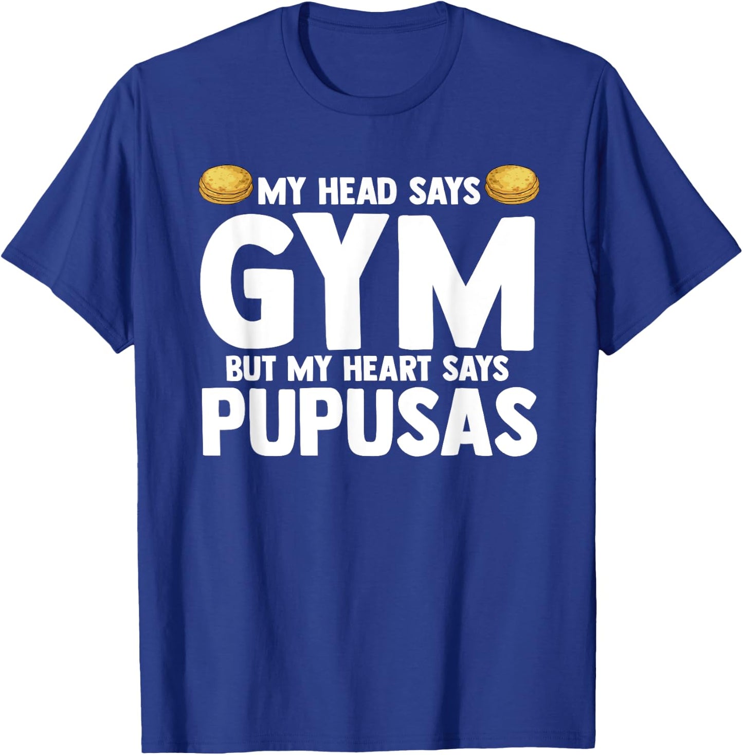 My Head Says Gym But My Heart Says Pupusas El Salvador T-Shirt - T-Shirt | Royal