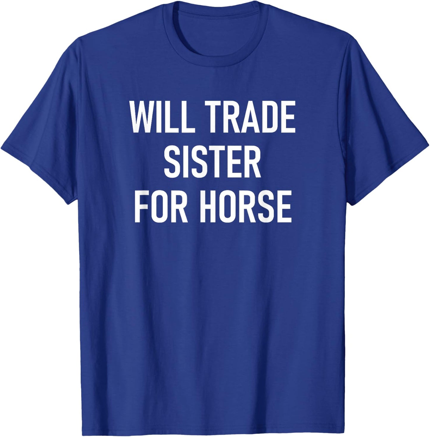 Will Trade Sister For A Horse, Funny, Jokes, Sarcastic T-Shirt - T-Shirt | Royal