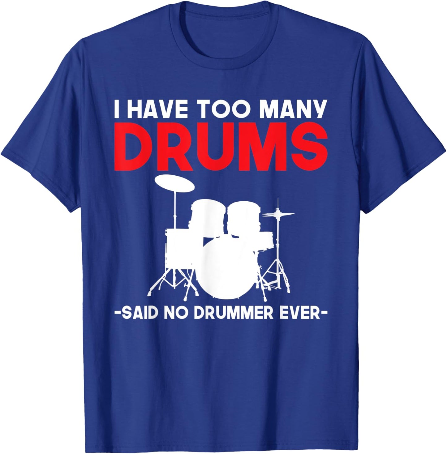 I have too many Drums said no Drummer ever funny Drummer T-Shirt - T-Shirt | Royal