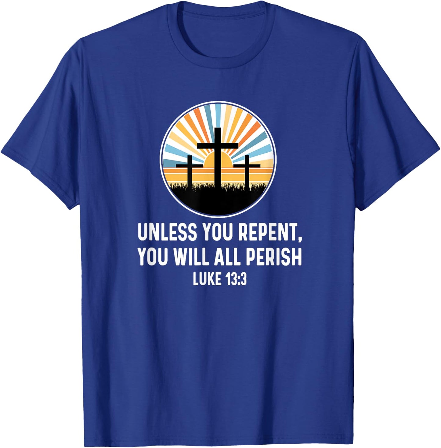 Luke 13:3 13 3 God Jesus Christian Cross Repent Perish Quote T-Shirt - T-Shirt | Royal