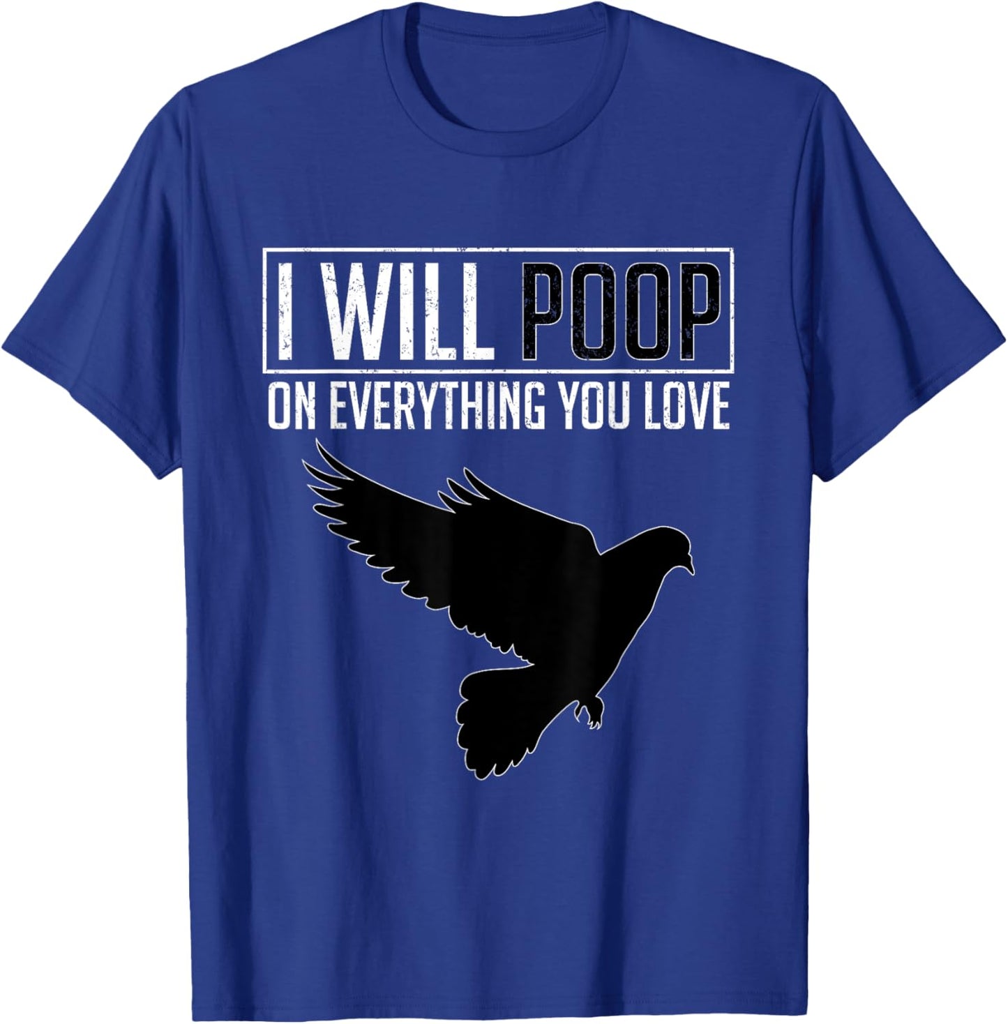 I Will Poop on Everything You Love – Pigeon Bird Lover T-Shirt - T-Shirt | Royal