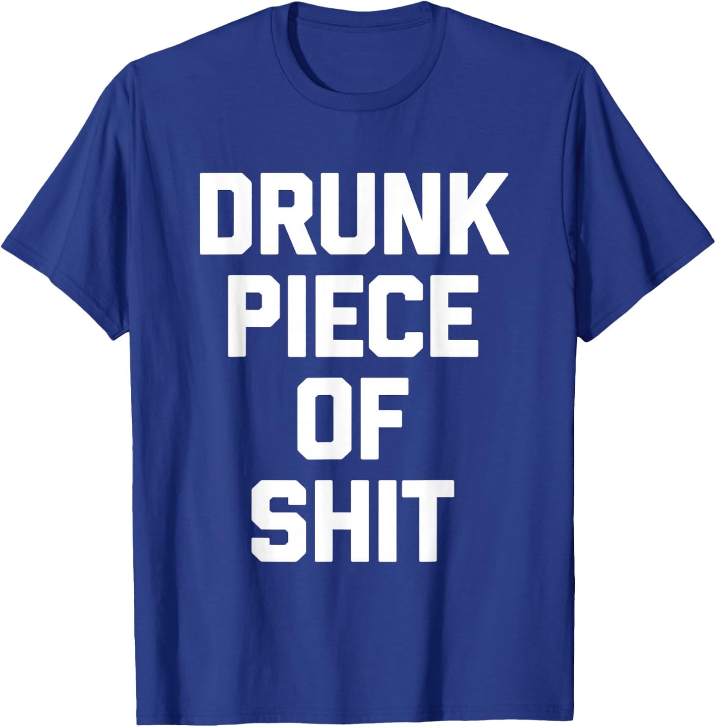 Drunk Piece Of Shit - Funny Saying Sarcastic Drinking Drunk T-Shirt - T-Shirt | Royal