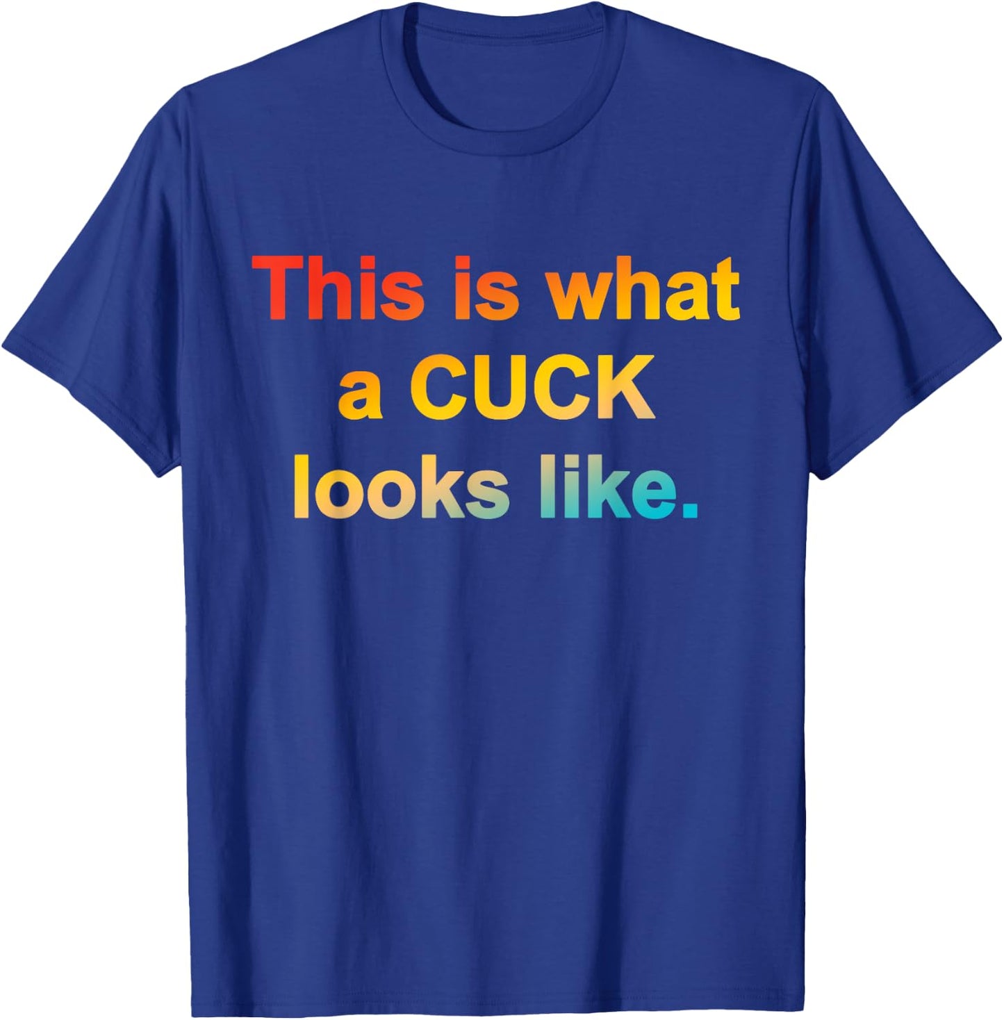 This Is What A Cuck Looks Like Quote T-Shirt - T-Shirt | Royal