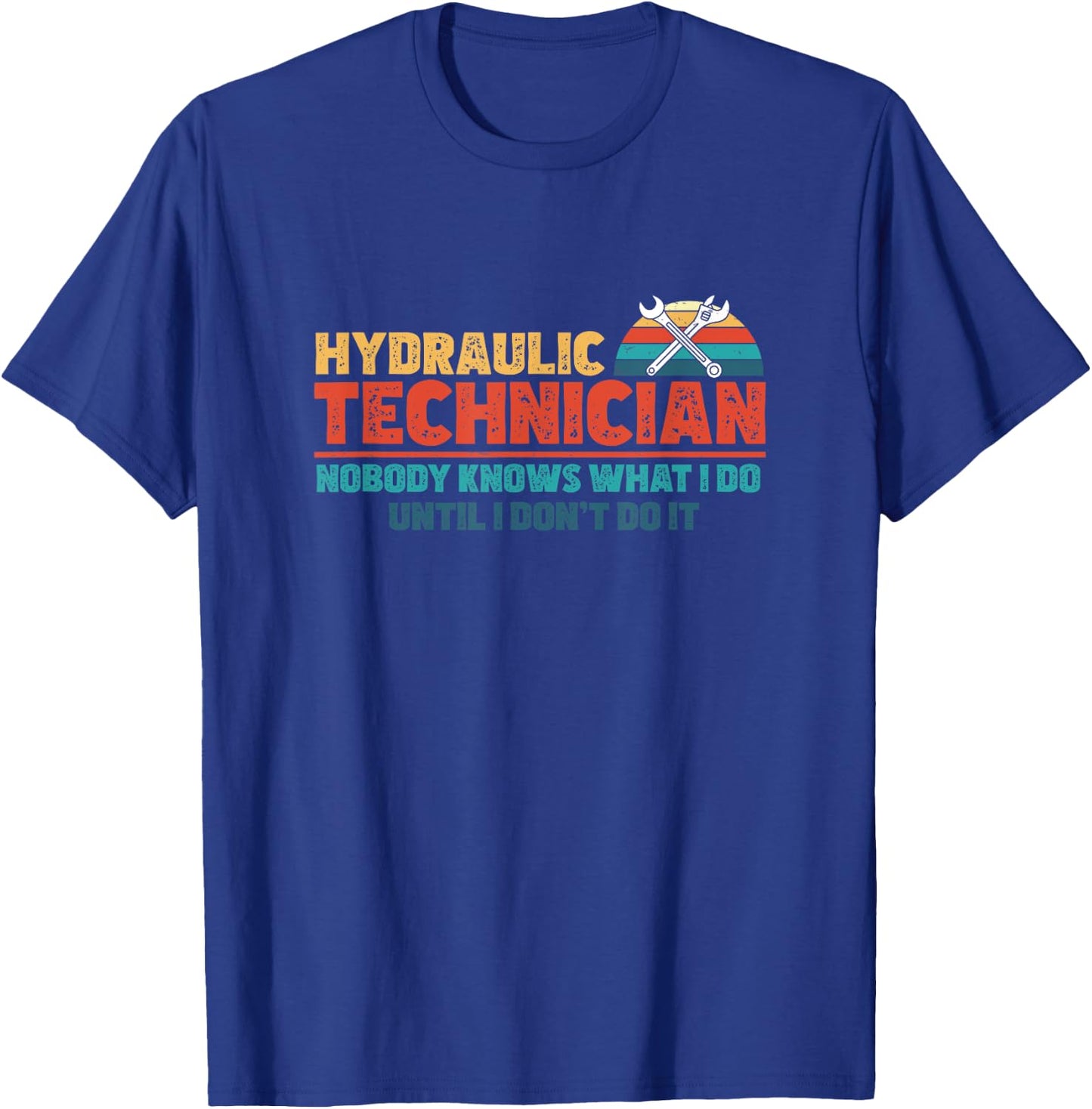 Funny Nobody Knows What I Do Until I Don't Do It Hydraulics T-Shirt - T-Shirt | Royal