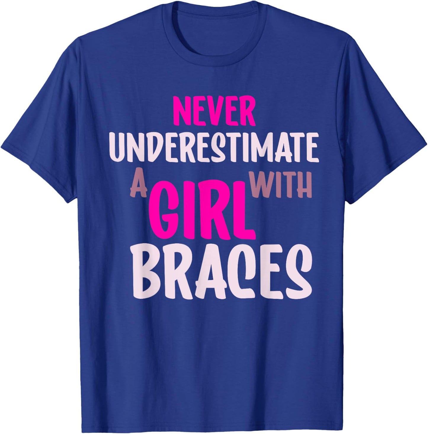 Never Underestimate A Girl With Braces T-Shirt - T-Shirt | Royal