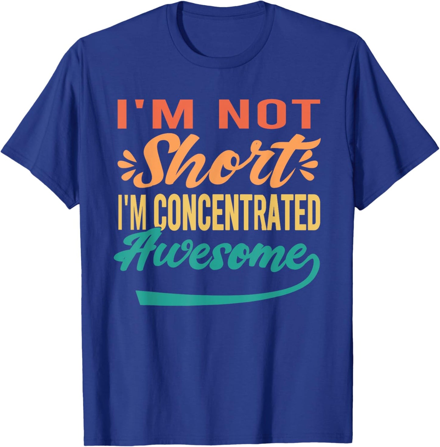 I'm Not Short, I'm Just Concentrated Awesome Funny T-Shirt - T-Shirt | Royal
