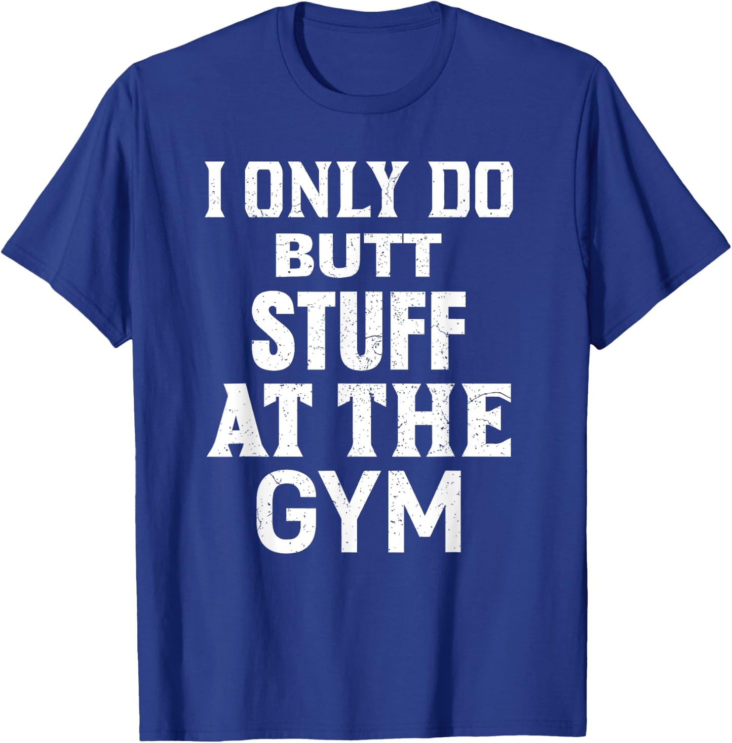 Funny Fitness Workout, I Only Do Butt Stuff At The Gym T-Shirt - T-Shirt | Royal