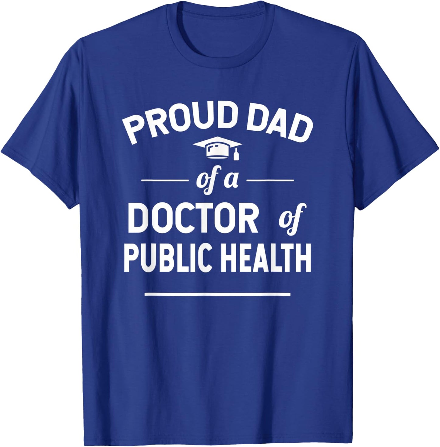 Proud Dad Of A Doctor Of Public Health Graduation T-Shirt - T-Shirt | Royal