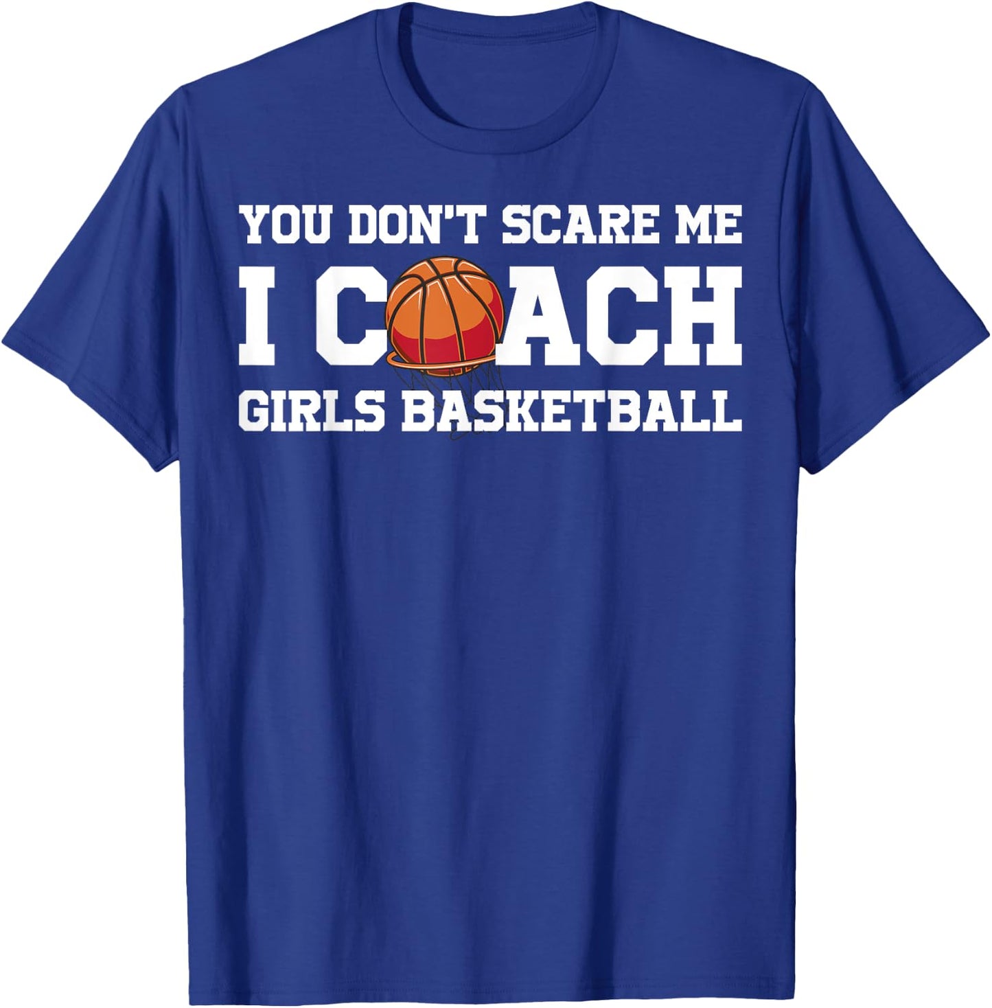 You Dont Scare Me I Coach Girls Basketball T-Shirt - T-Shirt | Royal