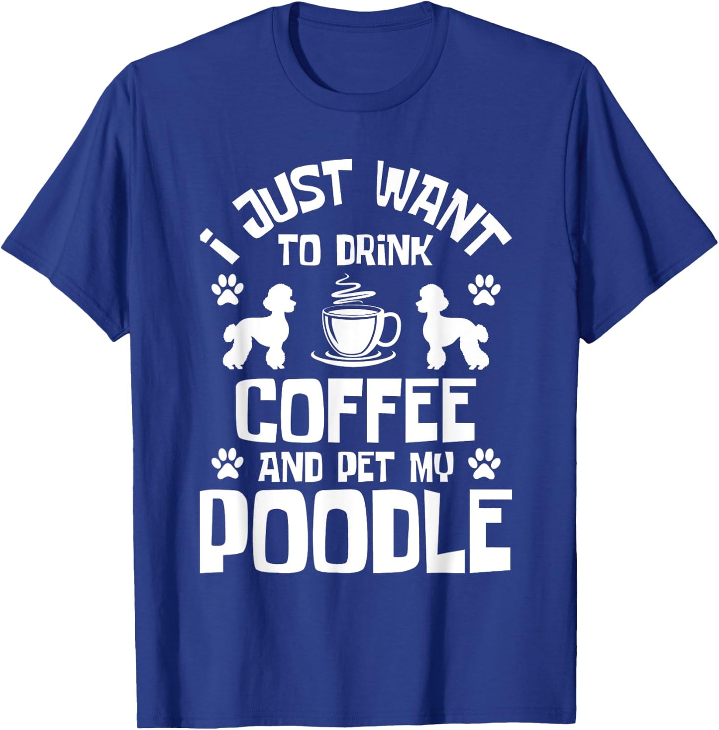 I Just Want To Drink Coffee And Pet My Poodle - Dog Lover T-Shirt - T-Shirt | Royal